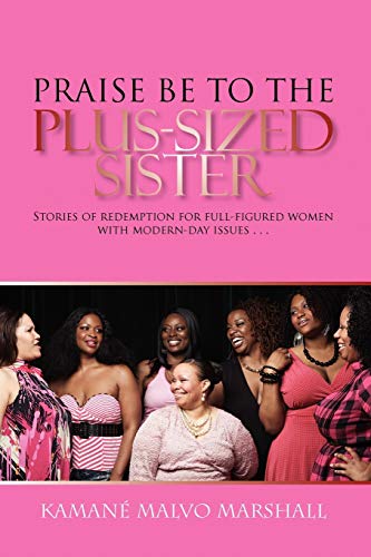 Praise Be to the Plus-Sized Sister: Stories of redemption for full-figured women with modern-day issues ...
