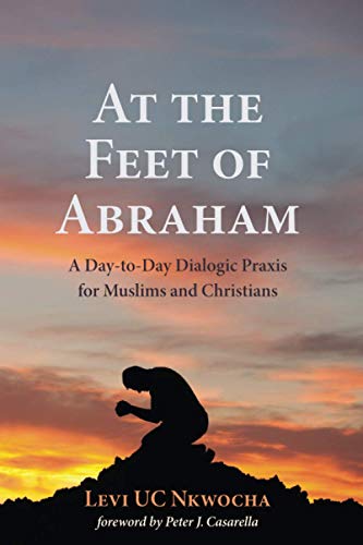 At the Feet of Abraham: A Day-to-Day Dialogic Praxis for Muslims and Christians