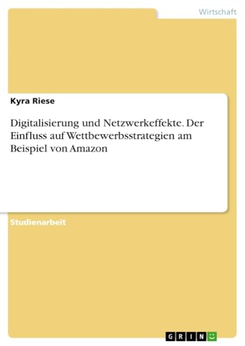 Digitalisierung und Netzwerkeffekte. Der Einfluss aufWettbewerbsstrategien am Beispiel von Amazon