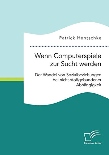 Wenn Computerspiele zur Sucht werden: Der Wandel von Sozialbeziehungen bei nichtstoffgebundener Abhängigkeit