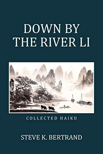 DOWN BY THE RIVER LI: Collected Haiku