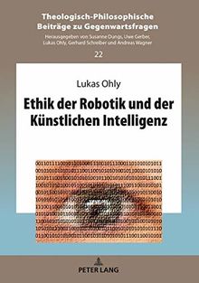 Ethik der Robotik und der Künstlichen Intelligenz (Theologisch-Philosophische Beiträge zu Gegenwartsfragen, Band 22)
