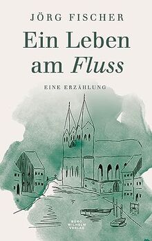 Ein Leben am Fluss: Eine Erzählung