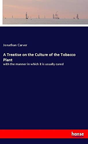 A Treatise on the Culture of the Tobacco Plant: with the manner in which it is usually cured