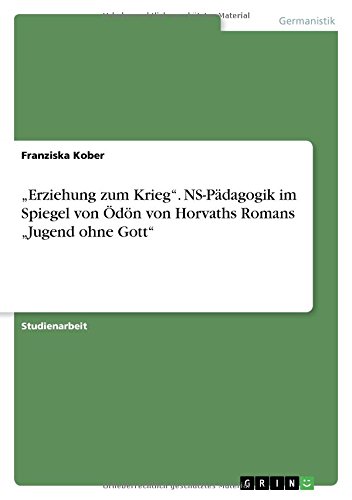 Erziehung zum Krieg. NS-Pädagogik im Spiegel von Ödön von Horvaths Romans Jugend ohne Gott