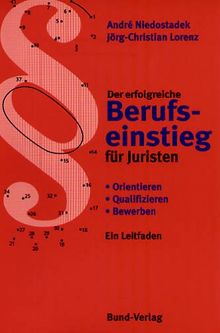 Der erfolgreiche Berufseinstieg für Juristen: Orientieren - Qualifizieren - Bewerben