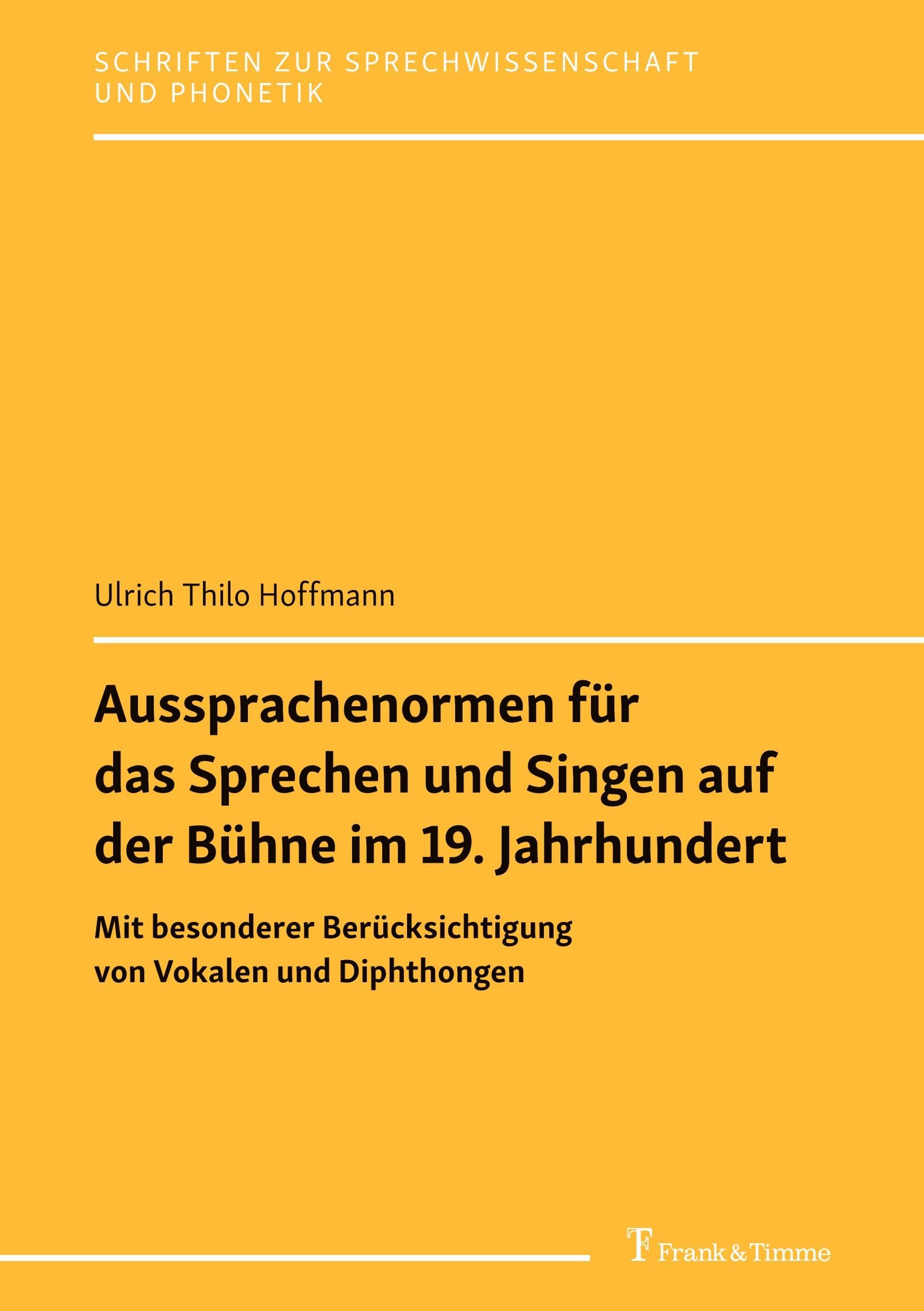 Aussprachenormen für das Sprechen und Singen auf der Bühne im 19. Jahrhundert: Mit besonderer Berücksichtigung von Vokalen und Diphthongen (Schriften zur Sprechwissenschaft und Phonetik, Band 31)