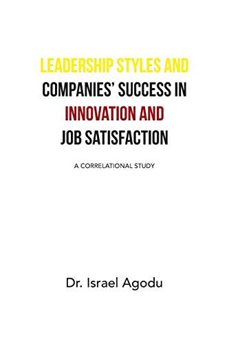 LEADERSHIP STYLES AND COMPANIES’ SUCCESS IN INNOVATION AND JOB SATISFACTION: A CORRELATIONAL STUDY