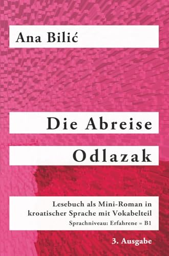 Die Abreise / Odlazak: Lesebuch als Mini-Roman in kroatischer Sprache mit Vokabelteil, Sprachniveau: Erfahrene = B1, 3. Ausgabe