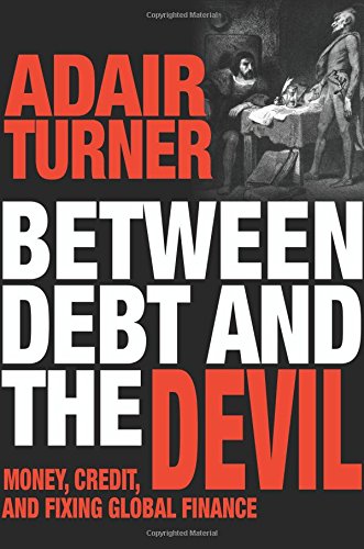 Adair Turner Between Debt And The Devil, Money, Credit, And Fixing Global Finance