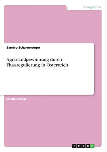Agrarlandgewinnung durch Flussregulierung in Österreich