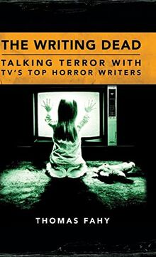 The Writing Dead: Talking Terror with TV's Top Horror Writers (Television Conversations)