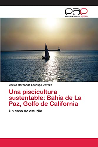 Una piscicultura sustentable: Bahía de La Paz, Golfo de California: Un caso de estudio