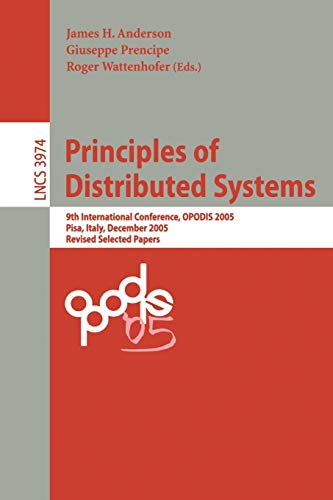 Principles of Distributed Systems: 9th International Conference, OPODIS 2005, Pisa, Italy, December 12-14, 2005, Revised Selected Paper (Lecture Notes ... Notes in Computer Science, 3974, Band 3974)