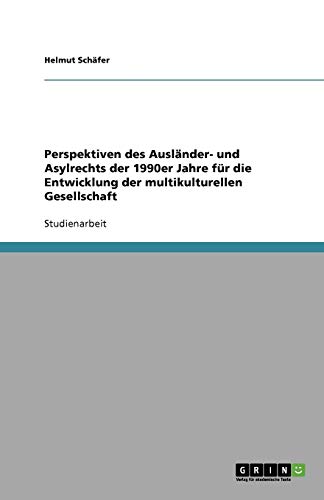 Perspektiven des Ausländer- und Asylrechts der 1990er Jahre für die Entwicklung der multikulturellen Gesellschaft