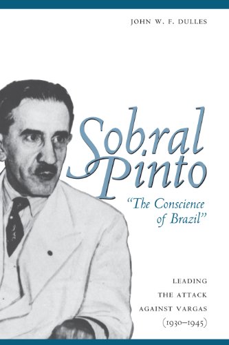 Sobral Pinto, The Conscience of Brazil: Leading the Attack against Vargas (1930-1945)