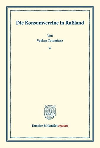 Die Konsumvereine in Rußland.: Mit einem Geleitwort von Robert Wilbrandt. Untersuchungen über Konsumvereine. Hrsg. von Carl Johannes Fuchs / Robert ... (Duncker & Humblot reprints, Band 15)