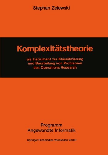 Komplexitätstheorie: Als Instrument zur Klassifizierung und Beurteilung von Problemen des Operations Research (Programm Angewandte Informatik) (German Edition)