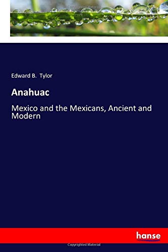 Anahuac: Mexico and the Mexicans, Ancient and Modern