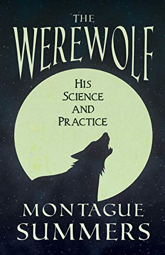 The Werewolf - His Science and Practice ((Fantasy and Horror Classics))