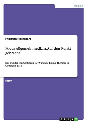 Focus Allgemeinmedizin. Auf den Punkt gebracht: Das Wunder von Göttingen 1949 und die kranke Therapie in Göttingen 2013