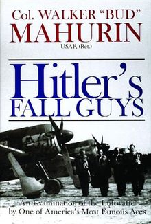 Hitler's Fall Guys: An Examination of the Luftwaffe by One of America's Most Famous Aces