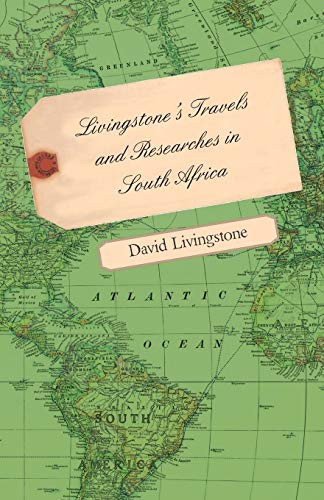 Livingstone's Travels and Researches in South Africa - Including a Sketch of Sixteen Years' Residence in the Interior of Africa and a Journey from the ... Down the River Zambesi, to the Eastern Ocean