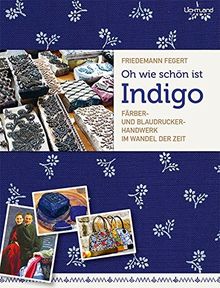 Oh wie schön ist Indigo: Färber- und Blaudruckerhandwerk im Wandel der Zeit