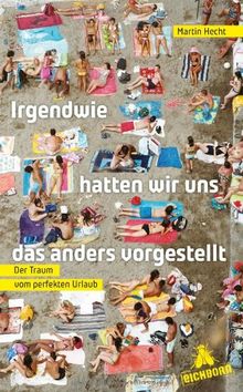 Irgendwie hatten wir uns das anders vorgestellt: Der Traum vom perfekten Urlaub