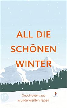 All die schönen Winter: Geschichten aus wunderweißen Tagen