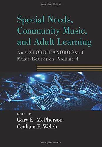 Special Needs, Community Music, and Adult Learning: An Oxford Handbook of Music Education, Volume 4 (Oxford Handbooks)