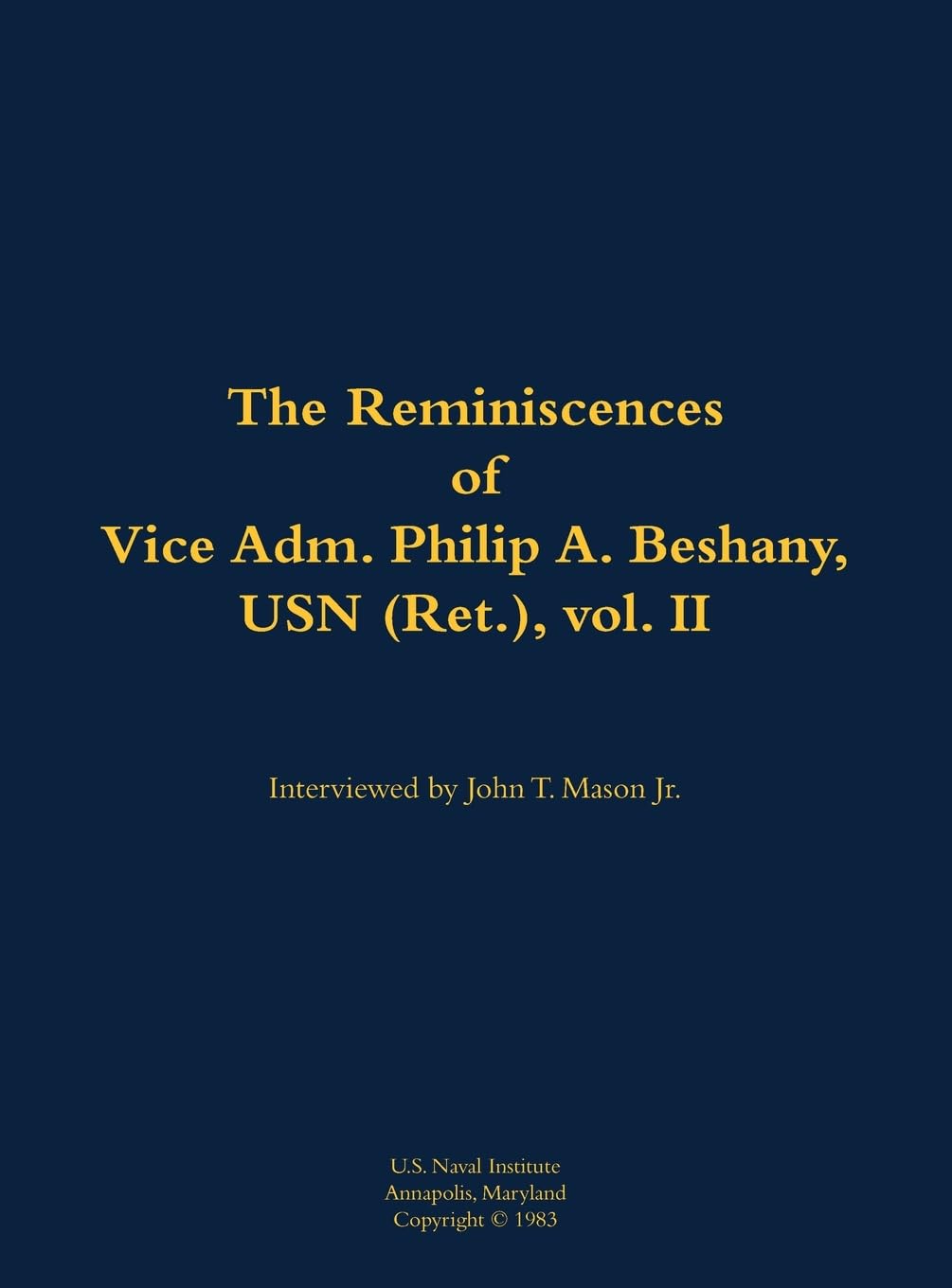 The Reminiscences of Vice Adm. Philip A. Beshany, USN (Ret.), vol. II: 1914-2011