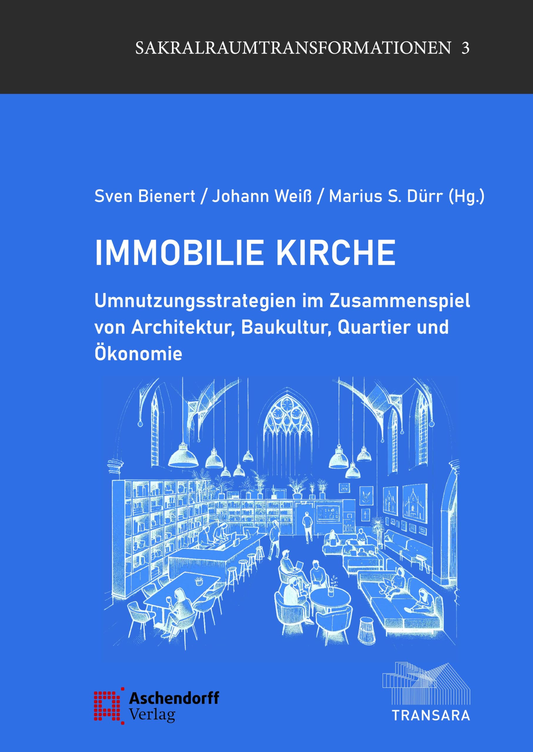 Immobilie Kirche: Umnutzungsstrategien im Zusammenspiel von Architektur, Baukultur, Quartier und Ökonomie (Sakralraumtransformationen)