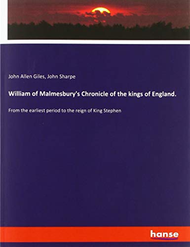 William of Malmesbury's Chronicle of the kings of England.: From the earliest period to the reign of King Stephen
