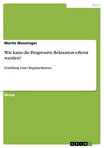 Wie kann die Progressive Relaxation erlernt werden?: Erstellung eines Beginnerkurses