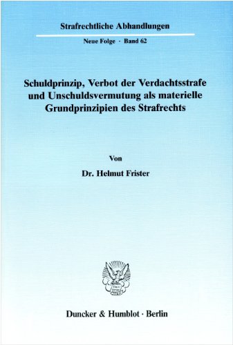 Schuldprinzip, Verbot der Verdachtsstrafe und Unschuldsvermutung als materielle Grundprinzipien des Strafrechts.: Dissertationsschrift (Strafrechtliche Abhandlungen, 62)