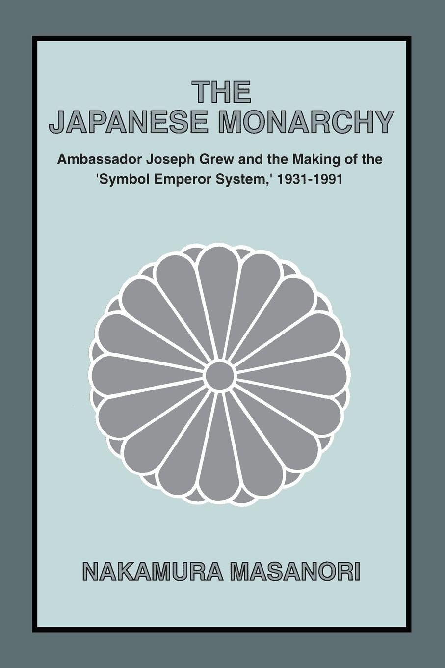 The Japanese Monarchy, 1931-91: Ambassador Grew and the Making of the Symbol Emperor System (Asia and the Pacific)