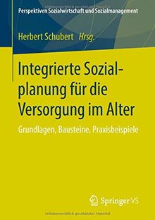 Integrierte Sozialplanung für die Versorgung im Alter: Grundlagen, Bausteine, Praxisbeispiele (Perspektiven Sozialwirtschaft und Sozialmanagement)