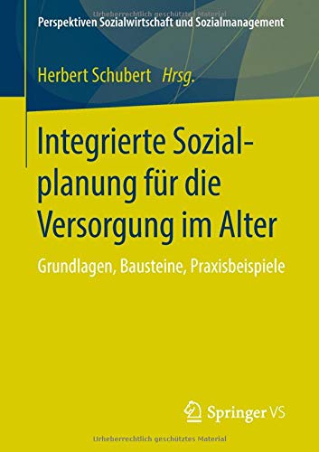 Integrierte Sozialplanung für die Versorgung im Alter: Grundlagen, Bausteine, Praxisbeispiele (Perspektiven Sozialwirtschaft und Sozialmanagement)