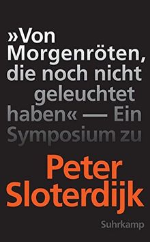 »Von Morgenröten, die noch nicht geleuchtet haben«: Ein Symposium zu Peter Sloterdijk (suhrkamp taschenbuch)