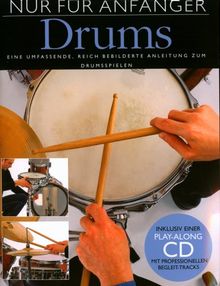 Nur Für Anfänger: Drums. Eine umfassende, reich bebilderte Anleitung zum Drumspielen. Inklusive einer Play-Along CD mit profesionellen Begleit-Tracks