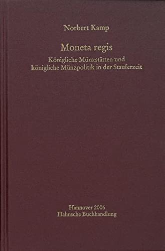 Moneta regis: Königliche Münzstätten und königliche Münzpolitik in der Stauferzeit (MGH - Schriften)