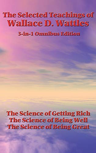 SEL TEACHINGS OF WALLACE D WAT: The Science of Getting Rich, the Science of Being Well, the Science of Being Great