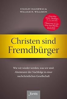 Christen sind Fremdbürger: Wie wir wieder werden, was wir sind: Abenteurer der Nachfolge in einer nachchristlichen Gesellschaft