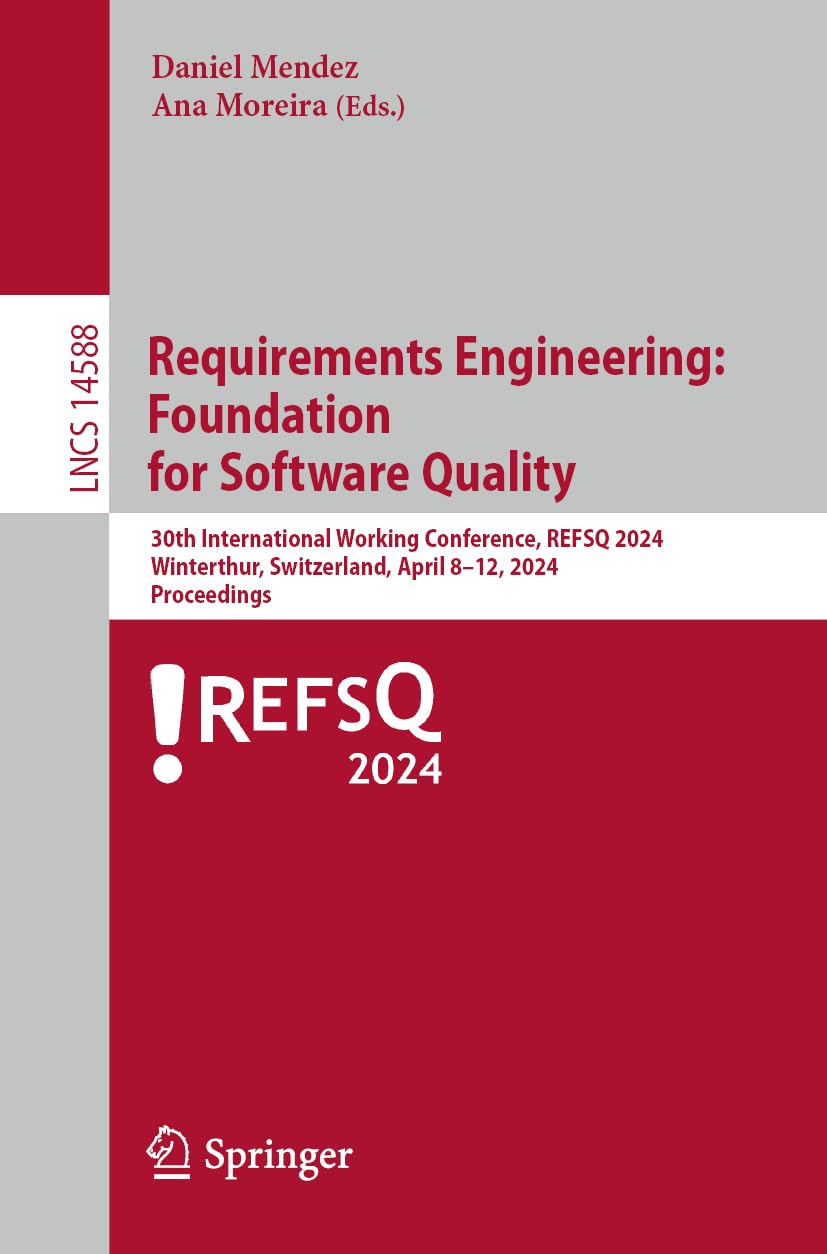 Requirements Engineering: Foundation for Software Quality: 30th International Working Conference, REFSQ 2024, Winterthur, Switzerland, April 8–11, ... Notes in Computer Science, 14588, Band 14588)