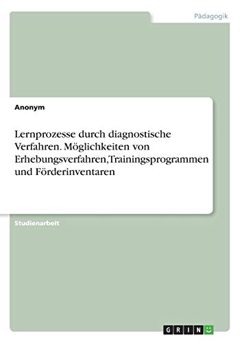 Lernprozesse durch diagnostische Verfahren. Möglichkeiten von Erhebungsverfahren, Trainingsprogrammen und Förderinventaren