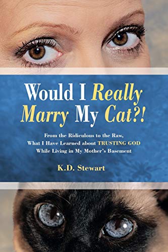 Would I Really Marry My Cat?!: From the Ridiculous to the Raw, What I Have Learned about Trusting God While Living in My Mother’s Basement