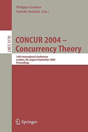 CONCUR 2004 -- Concurrency Theory: 15th International Conference, London, UK, August 31 - September 3, 2004, Proceedings (Lecture Notes in Computer Science, 3170, Band 3170)