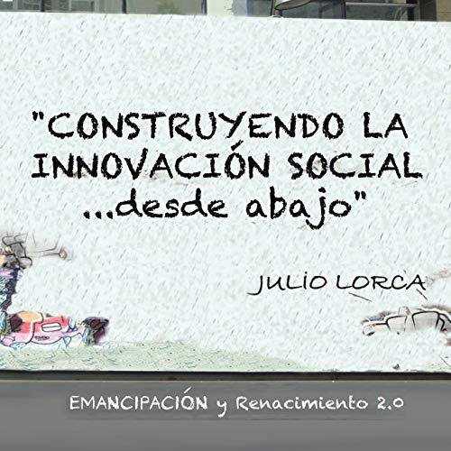Construyendo La Innovacion Social...Desde Abajo: Emancipacion y Renacimiento 2.0