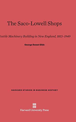 The Saco-Lowell Shops: Textile Machinery Building in New England, 1813-1949 (Harvard Studies in Business History, Band 16)
